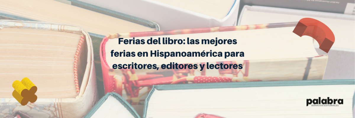 Ferias del libro: las mejores ferias en Hispanoamérica para escritores, editores y lectores